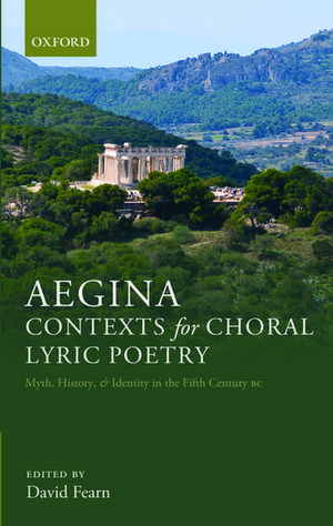 Aegina: Contexts for Choral Lyric Poetry: Myth, History, and Identity in the Fifth Century BC de David Fearn