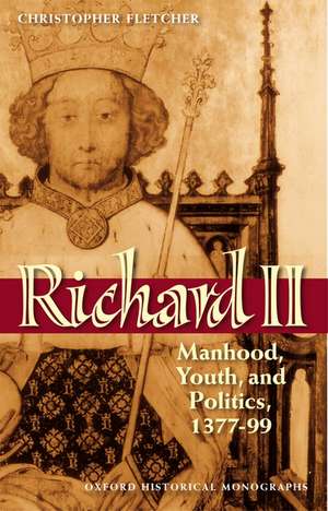 Richard II: Manhood, Youth, and Politics 1377-99 de Christopher Fletcher