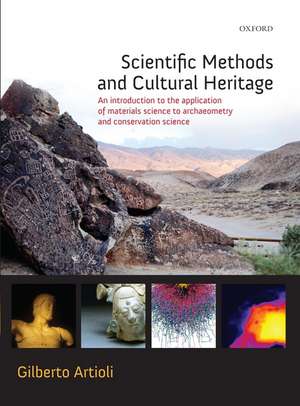 Scientific Methods and Cultural Heritage: An introduction to the application of materials science to archaeometry and conservation science de Gilberto Artioli