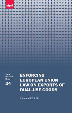 Enforcing European Union Law on Exports of Dual-use Goods de Anna Wetter