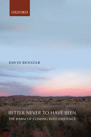 Better Never to Have Been: The Harm of Coming into Existence de David Benatar