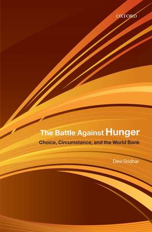 The Battle Against Hunger: Choice, Circumstance, and the World Bank de Devi Sridhar