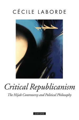 Critical Republicanism: The Hijab Controversy and Political Philosophy de Cécile Laborde