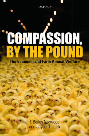 Compassion, by the Pound: The Economics of Farm Animal Welfare de F. Bailey Norwood