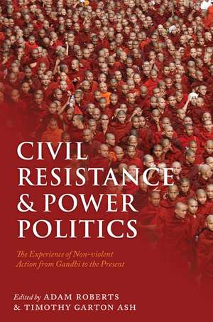 Civil Resistance and Power Politics: The Experience of Non-violent Action from Gandhi to the Present de Sir Adam Roberts