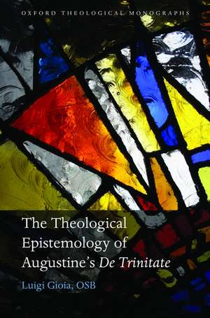 The Theological Epistemology of Augustine's De Trinitate de Luigi Gioia, OSB