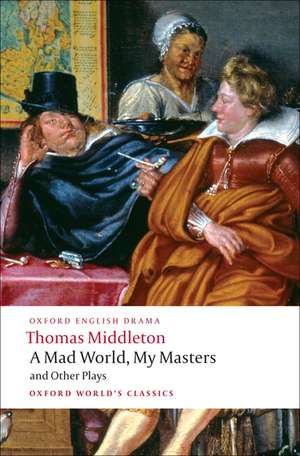 A Mad World, My Masters and Other Plays de Thomas Middleton