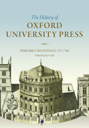 The History of Oxford University Press: Volume I: Beginnings to 1780 de Ian Gadd