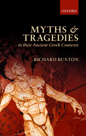 Myths and Tragedies in their Ancient Greek Contexts de Richard Buxton