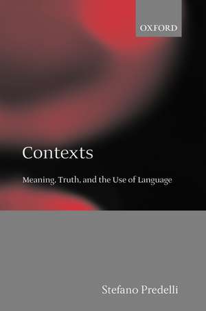 Contexts: Meaning, Truth, and the Use of Language de Stefano Predelli