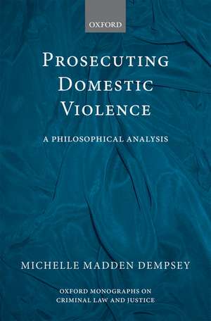 Prosecuting Domestic Violence: A Philosophical Analysis de Michelle Madden Dempsey