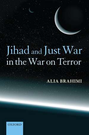 Jihad and Just War in the War on Terror de Alia Brahimi