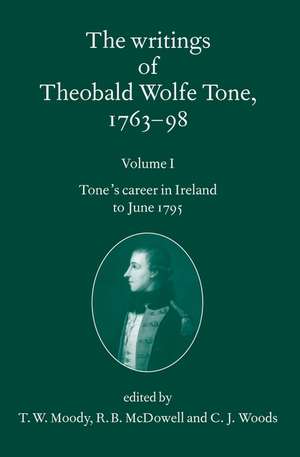 The Writings of Theobald Wolfe Tone 1763-98: Volume I: Tone's Career in Ireland to June 1795 de T. W. Moody