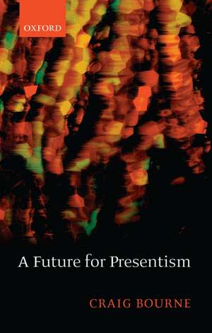 A Future for Presentism de Craig Bourne