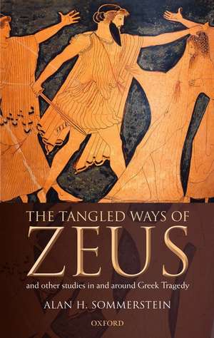 The Tangled Ways of Zeus: And Other Studies In and Around Greek Tragedy de Alan H. Sommerstein