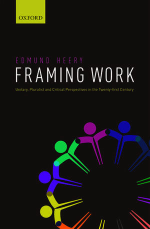 Framing Work: Unitary, Pluralist and Critical Perspectives in the 21st Century de Edmund Heery