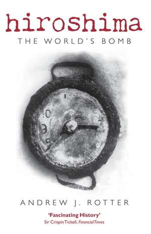 Hiroshima: The World's Bomb de Andrew J. Rotter