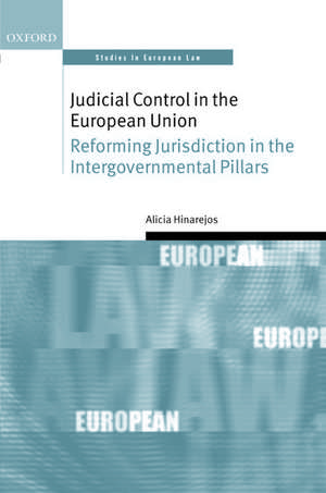 Judicial Control in the European Union: Reforming Jurisdiction in the Intergovernmental Pillars de Alicia Hinarejos