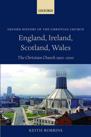 England, Ireland, Scotland, Wales: The Christian Church 1900-2000 de Keith Robbins