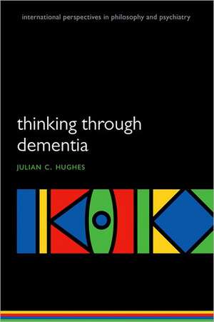 Thinking Through Dementia de Julian C. Hughes