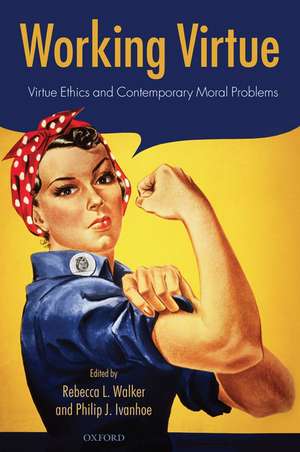 Working Virtue: Virtue Ethics and Contemporary Moral Problems de Rebecca L. Walker