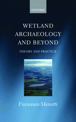 Wetland Archaeology and Beyond: Theory and Practice de Francesco Menotti