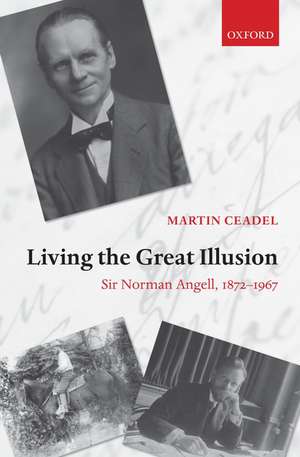 Living the Great Illusion: Sir Norman Angell, 1872-1967 de Martin Ceadel