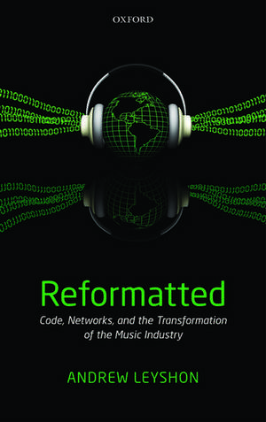 Reformatted: Code, Networks, and the Transformation of the Music Industry de Andrew Leyshon