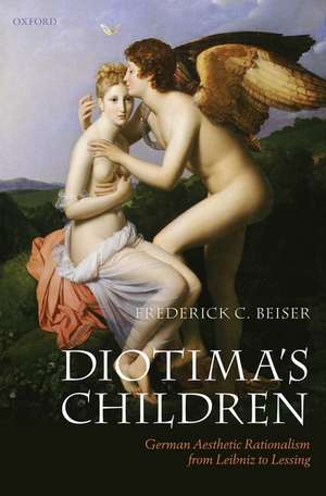 Diotima's Children: German Aesthetic Rationalism from Leibniz to Lessing de Frederick C. Beiser