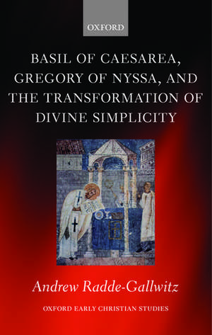 Basil of Caesarea, Gregory of Nyssa, and the Transformation of Divine Simplicity de Andrew Radde-Gallwitz