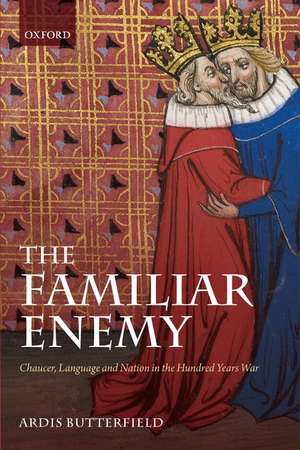 The Familiar Enemy: Chaucer, Language, and Nation in the Hundred Years War de Ardis Butterfield