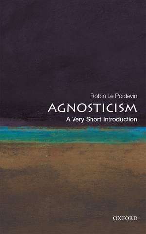 Agnosticism: A Very Short Introduction de Robin Le Poidevin