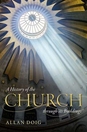 A History of the Church through its Buildings de Allan Doig