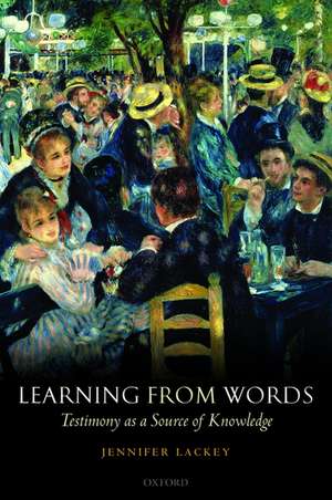 Learning from Words: Testimony as a Source of Knowledge de Jennifer Lackey