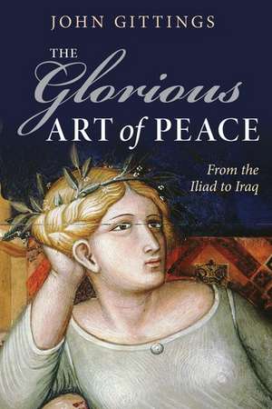 The Glorious Art of Peace: From the Iliad to Iraq de John Gittings