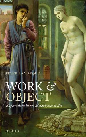 Work and Object: Explorations in the Metaphysics of Art de Peter Lamarque