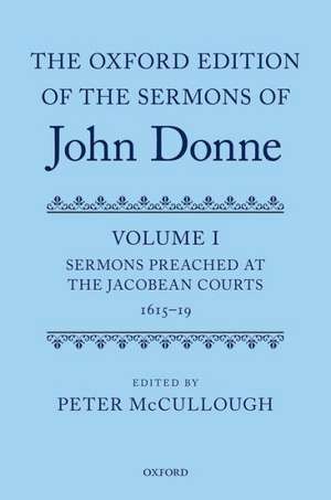 The Oxford Edition of the Sermons of John Donne: Volume I: Sermons Preached at the Jacobean Courts, 1615-19 de Peter McCullough