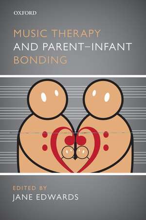 Music Therapy and Parent-Infant Bonding de Jane Edwards