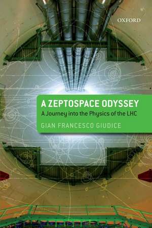 A Zeptospace Odyssey: A Journey into the Physics of the LHC de Gian Francesco Giudice