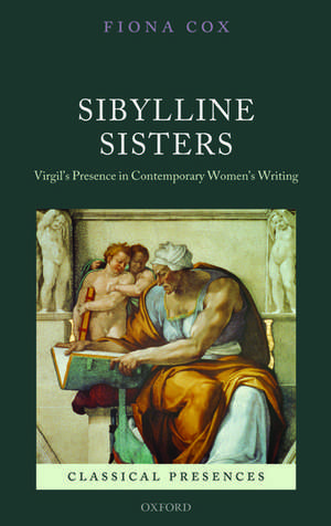 Sibylline Sisters: Virgil's Presence in Contemporary Women's Writing de Fiona Cox