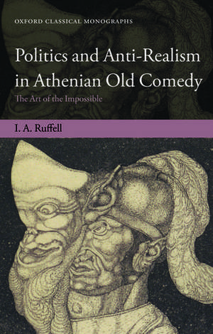 Politics and Anti-Realism in Athenian Old Comedy: The Art of the Impossible de Ian Ruffell