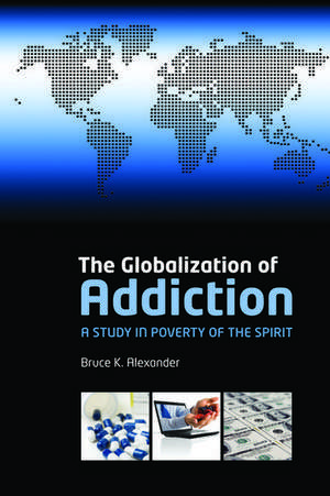 The Globalization of Addiction: A Study in Poverty of the Spirit de Bruce K. Alexander