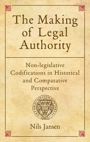 The Making of Legal Authority: Non-legislative Codifications in Historical and Comparative Perspective de Nils Jansen