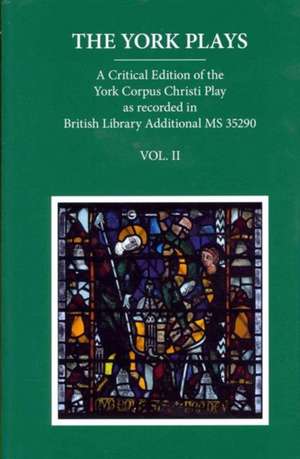 The York Plays: A Critical Edition of the York Corpus Christi Play as recorded in British Library Additional MS 35290, Volume 2 de Richard Beadle