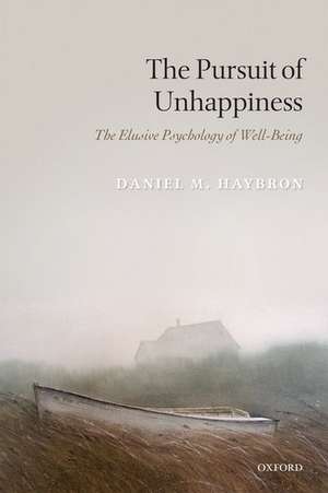 The Pursuit of Unhappiness: The Elusive Psychology of Well-Being de Daniel M. Haybron