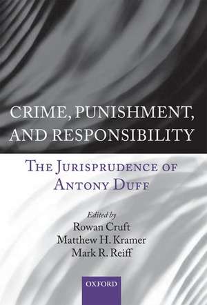 Crime, Punishment, and Responsibility: The Jurisprudence of Antony Duff de Rowan Cruft