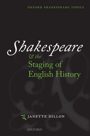 Shakespeare and the Staging of English History de Janette Dillon