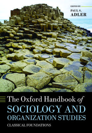 The Oxford Handbook of Sociology and Organization Studies: Classical Foundations de Paul S. Adler