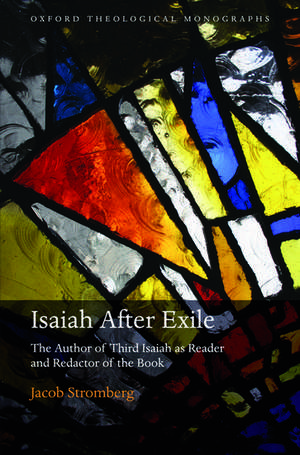 Isaiah After Exile: The Author of Third Isaiah as Reader and Redactor of the Book de Jacob Stromberg