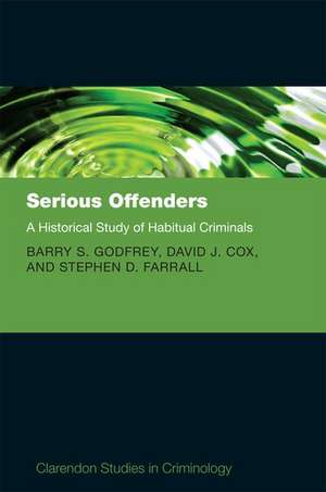 Serious Offenders: A Historical Study of Habitual Criminals de Barry Godfrey